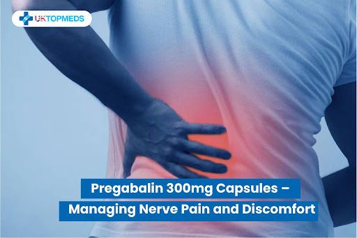 Pregabalin 300mg Capsules – Managing Nerve Pain and Discomfort