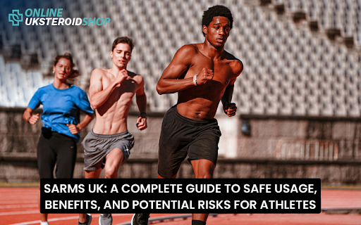 SARMS UK A COMPLETE GUIDE TO SAFE USAGE, BENEFITS, AND POTENTIAL RISKS FOR ATHLETES